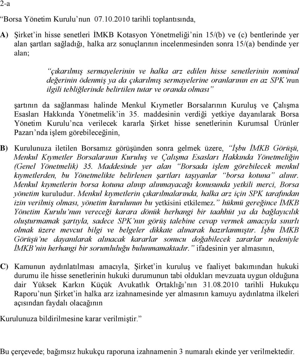 bendinde yer alan; çıkarılmış sermayelerinin ve halka arz edilen hisse senetlerinin nominal değerinin ödenmiş ya da çıkarılmış sermayelerine oranlarının en az SPK nun ilgili tebliğlerinde belirtilen