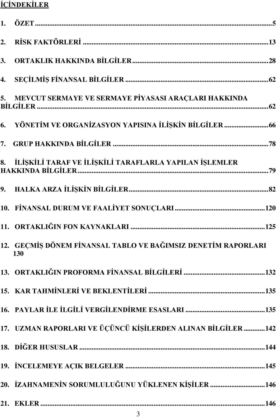 HALKA ARZA ĠLĠġKĠN BĠLGĠLER... 82 10. FĠNANSAL DURUM VE FAALĠYET SONUÇLARI... 120 11. ORTAKLIĞIN FON KAYNAKLARI... 125 12. GEÇMĠġ DÖNEM FĠNANSAL TABLO VE BAĞIMSIZ DENETĠM RAPORLARI 130 13.