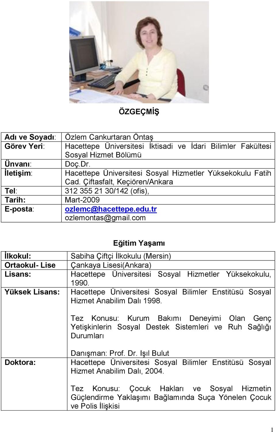 com İlkokul: Ortaokul- Lise Lisans: Yüksek Lisans: Eğitim Yaşamı Sabiha Çiftçi İlkokulu (Mersin) Çankaya Lisesi(Ankara) Hacettepe Üniversitesi Sosyal Hizmetler Yüksekokulu, 1990.