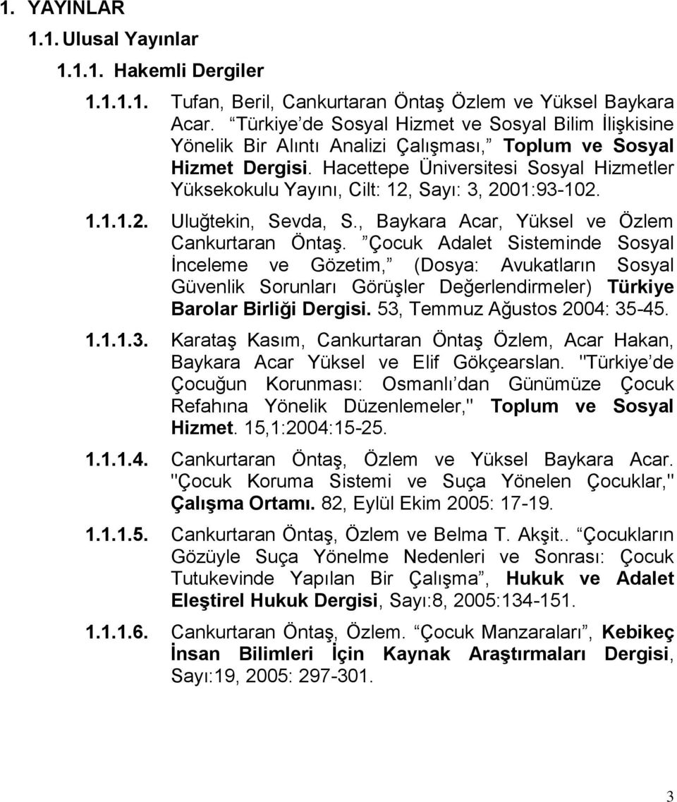 Hacettepe Üniversitesi Sosyal Hizmetler Yüksekokulu Yayını, Cilt: 12, Sayı: 3, 2001:93-102. 1.1.1.2. Uluğtekin, Sevda, S., Baykara Acar, Yüksel ve Özlem Cankurtaran Öntaş.