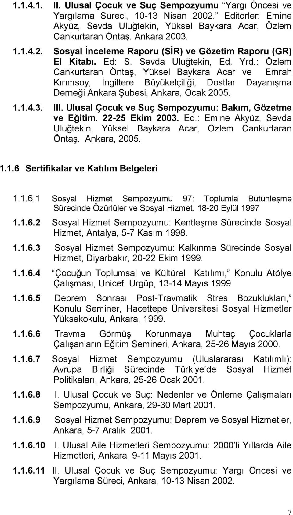 Ulusal Çocuk ve Suç Sempozyumu: Bakım, Gözetme ve Eğitim. 22-25 Ekim 2003. Ed.: Emine Akyüz, Sevda Uluğtekin, Yüksel Baykara Acar, Özlem Cankurtaran Öntaş. Ankara, 2005. 1.