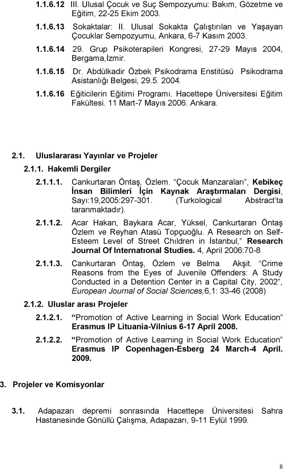 Hacettepe Üniversitesi Eğitim Fakültesi. 11 Mart-7 Mayıs 2006. Ankara. 2.1. Uluslararası Yayınlar ve Projeler 2.1.1. Hakemli Dergiler 2.1.1.1. Cankurtaran Öntaş, Özlem.