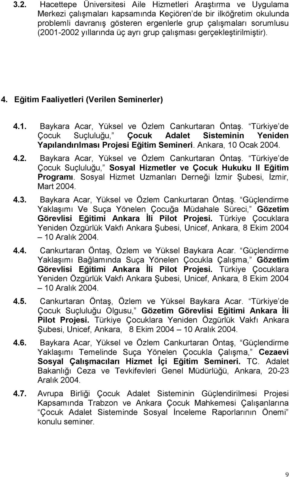 Türkiye de Çocuk Suçluluğu, Çocuk Adalet Sisteminin Yeniden Yapılandırılması Projesi Eğitim Semineri. Ankara, 10 Ocak 2004. 4.2. Baykara Acar, Yüksel ve Özlem Cankurtaran Öntaş.