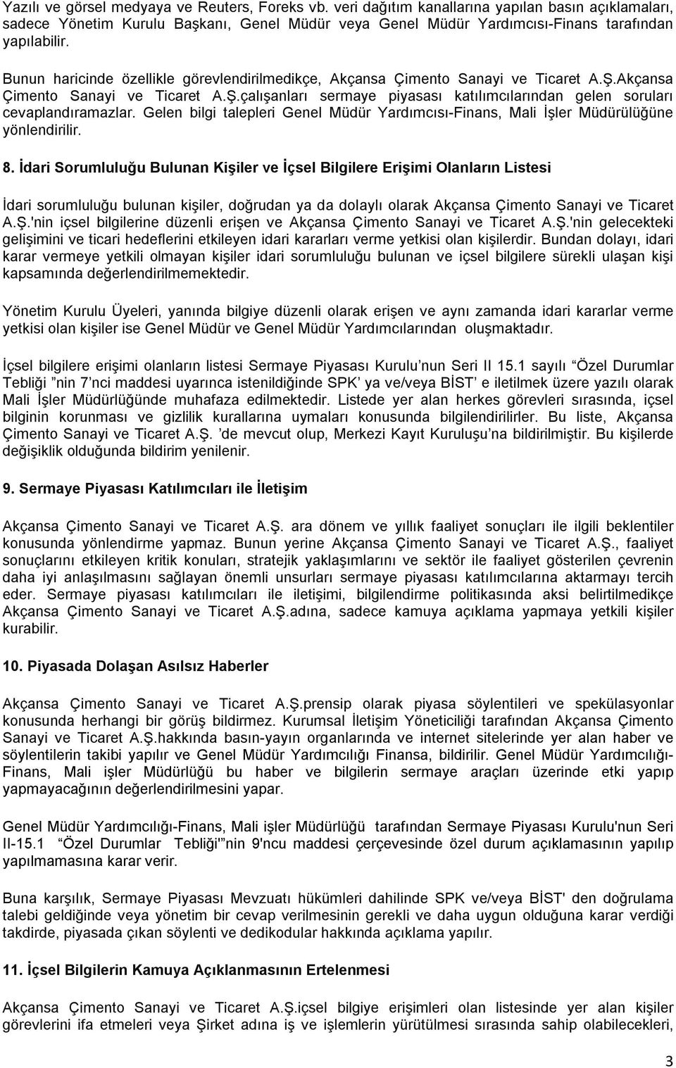 Bunun haricinde özellikle görevlendirilmedikçe, Akçansa Çimento Sanayi ve Ticaret A.Ş.Akçansa Çimento Sanayi ve Ticaret A.Ş.çalışanları sermaye piyasası katılımcılarından gelen soruları cevaplandıramazlar.