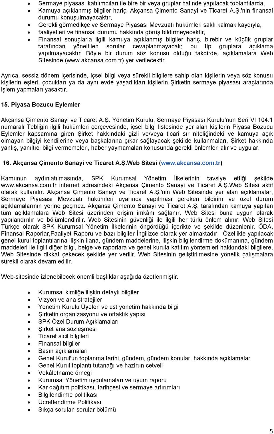 sonuçlarla ilgili kamuya açıklanmış bilgiler hariç, birebir ve küçük gruplar tarafından yöneltilen sorular cevaplanmayacak; bu tip gruplara açıklama yapılmayacaktır.