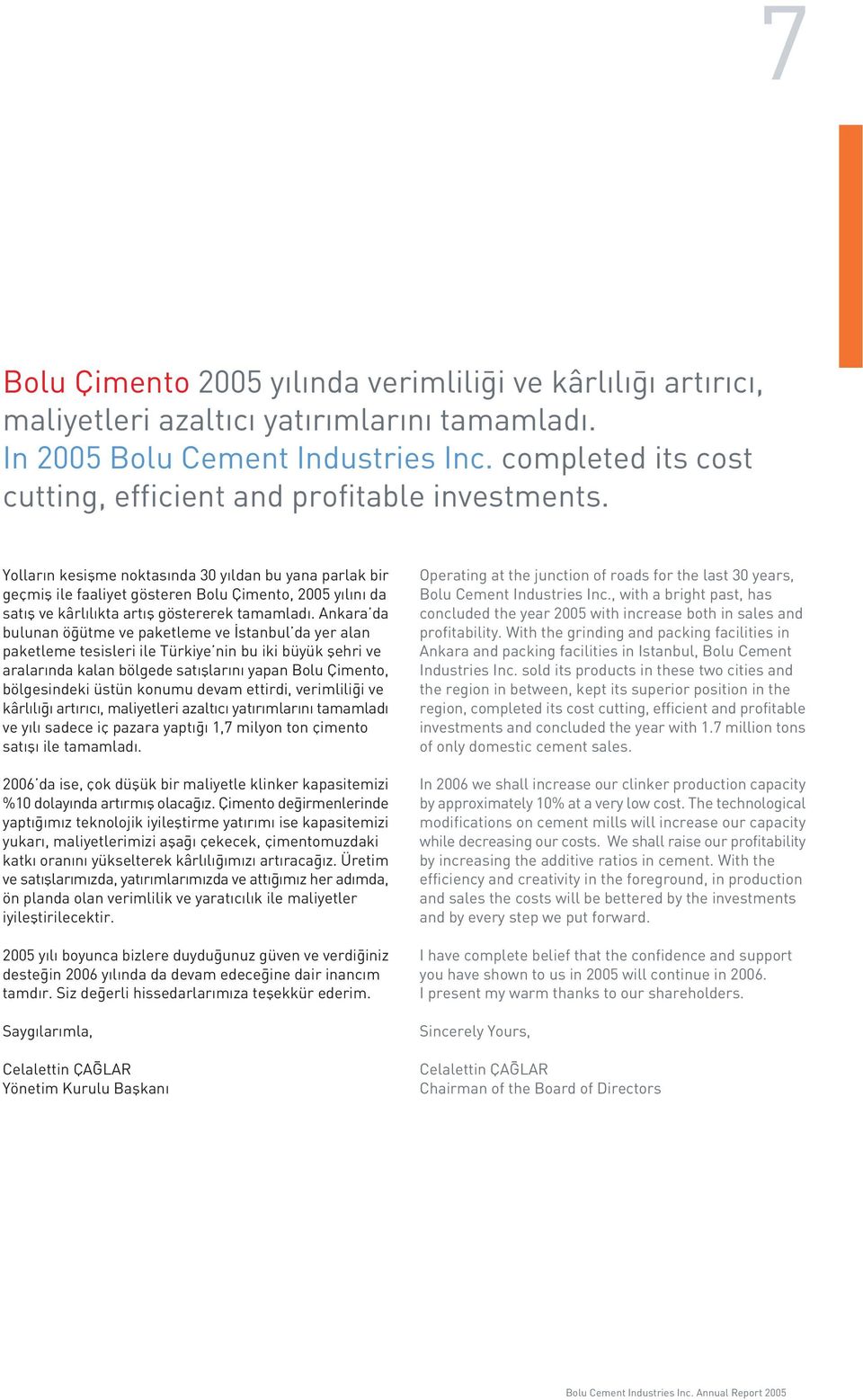 Yollar n kesiflme noktas nda 30 y ldan bu yana parlak bir geçmifl ile faaliyet gösteren Bolu Çimento, 2005 y l n da sat fl ve kârl l kta art fl göstererek tamamlad.