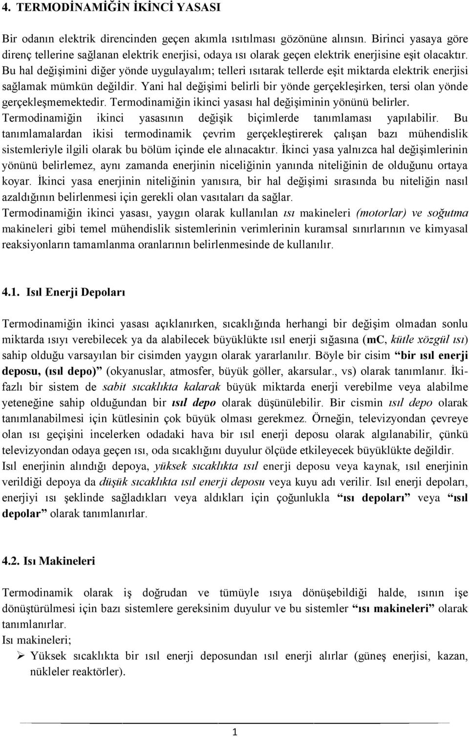 Bu hal değişimini diğer yönde uygulayalım; telleri ısıtarak tellerde eşit miktarda elektrik enerjisi sağlamak mümkün değildir.