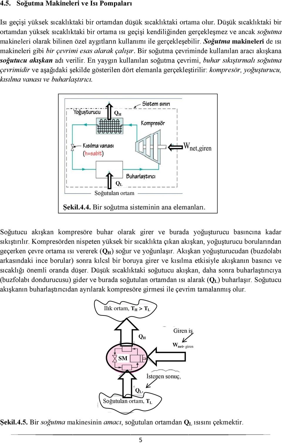 Soğutma makineleri de ısı makineleri gibi bir çevrimi esas alarak çalışır. Bir soğutma çevriminde kullanılan aracı akışkana soğutucu akışkan adı verilir.