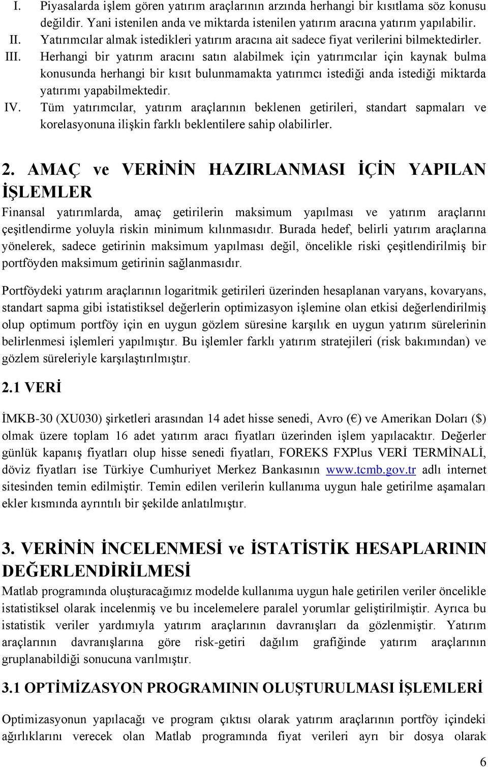 Herhangi bir yatırım aracını satın alabilmek için yatırımcılar için kaynak bulma konusunda herhangi bir kısıt bulunmamakta yatırımcı istediği anda istediği miktarda yatırımı yapabilmektedir. IV.