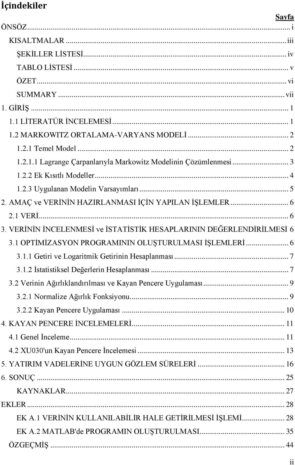 AMAÇ ve VERĠNĠN HAZIRLANMASI ĠÇĠN YAPILAN ĠġLEMLER... 6 2.1 VERĠ... 6 3. VERĠNĠN ĠNCELENMESĠ ve ĠSTATĠSTĠK HESAPLARININ DEĞERLENDĠRĠLMESĠ 6 3.1 OPTĠMĠZASYON PROGRAMININ OLUġTURULMASI ĠġLEMLERĠ... 6 3.1.1 Getiri ve Logaritmik Getirinin Hesaplanması.