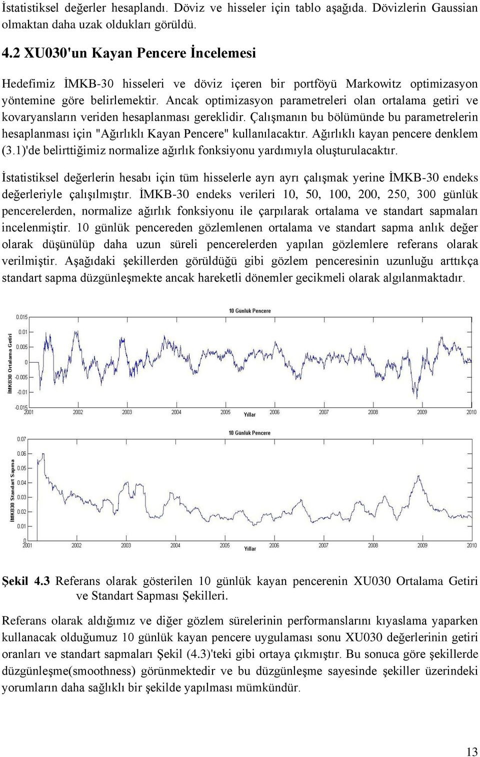 Ancak optimizasyon parametreleri olan ortalama getiri ve kovaryansların veriden hesaplanması gereklidir.