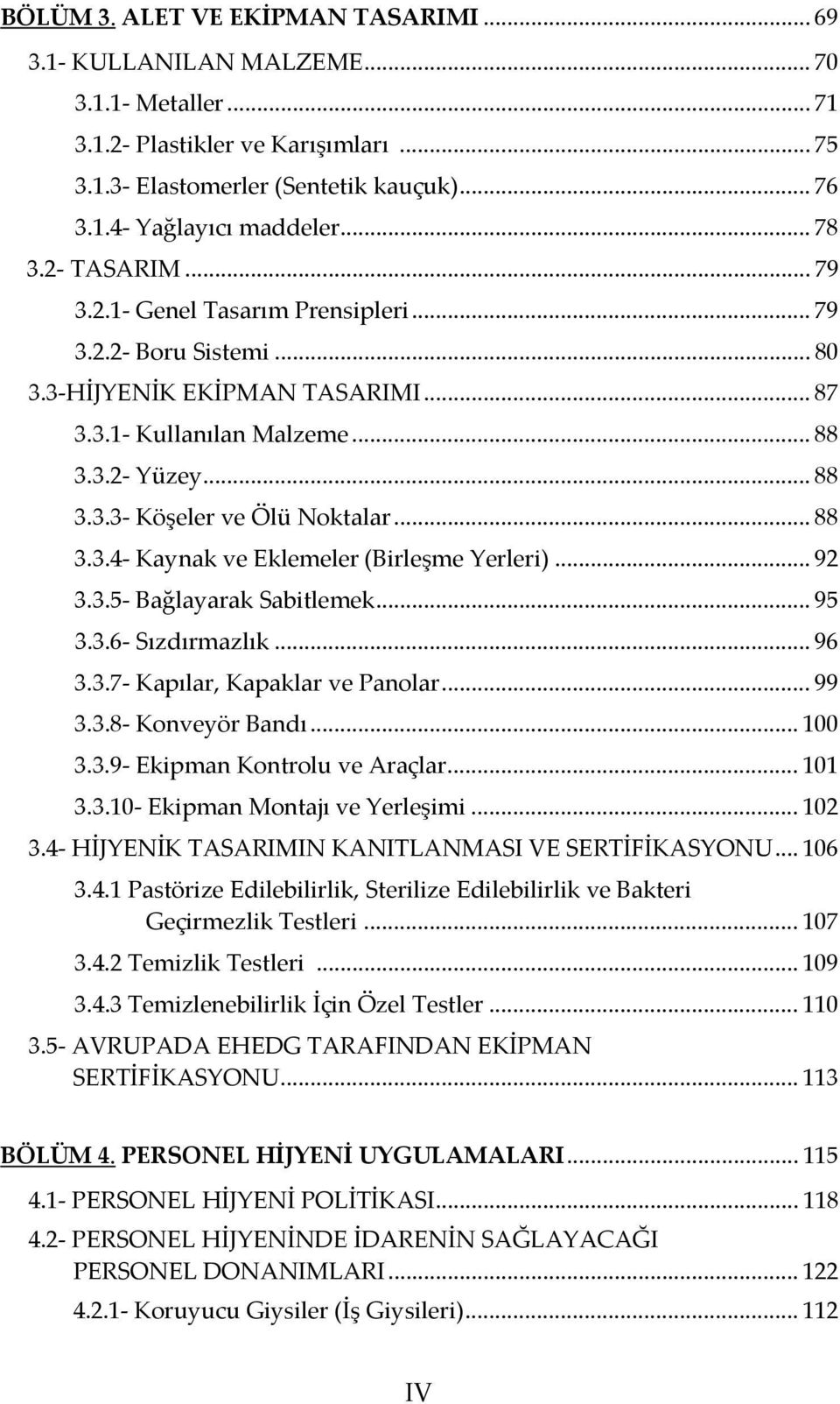 .. 88 3.3.4- Kaynak ve Eklemeler (Birleşme Yerleri)... 92 3.3.5- Bağlayarak Sabitlemek... 95 3.3.6- Sızdırmazlık... 96 3.3.7- Kapılar, Kapaklar ve Panolar... 99 3.3.8- Konveyör Bandı... 100 3.3.9- Ekipman Kontrolu ve Araçlar.