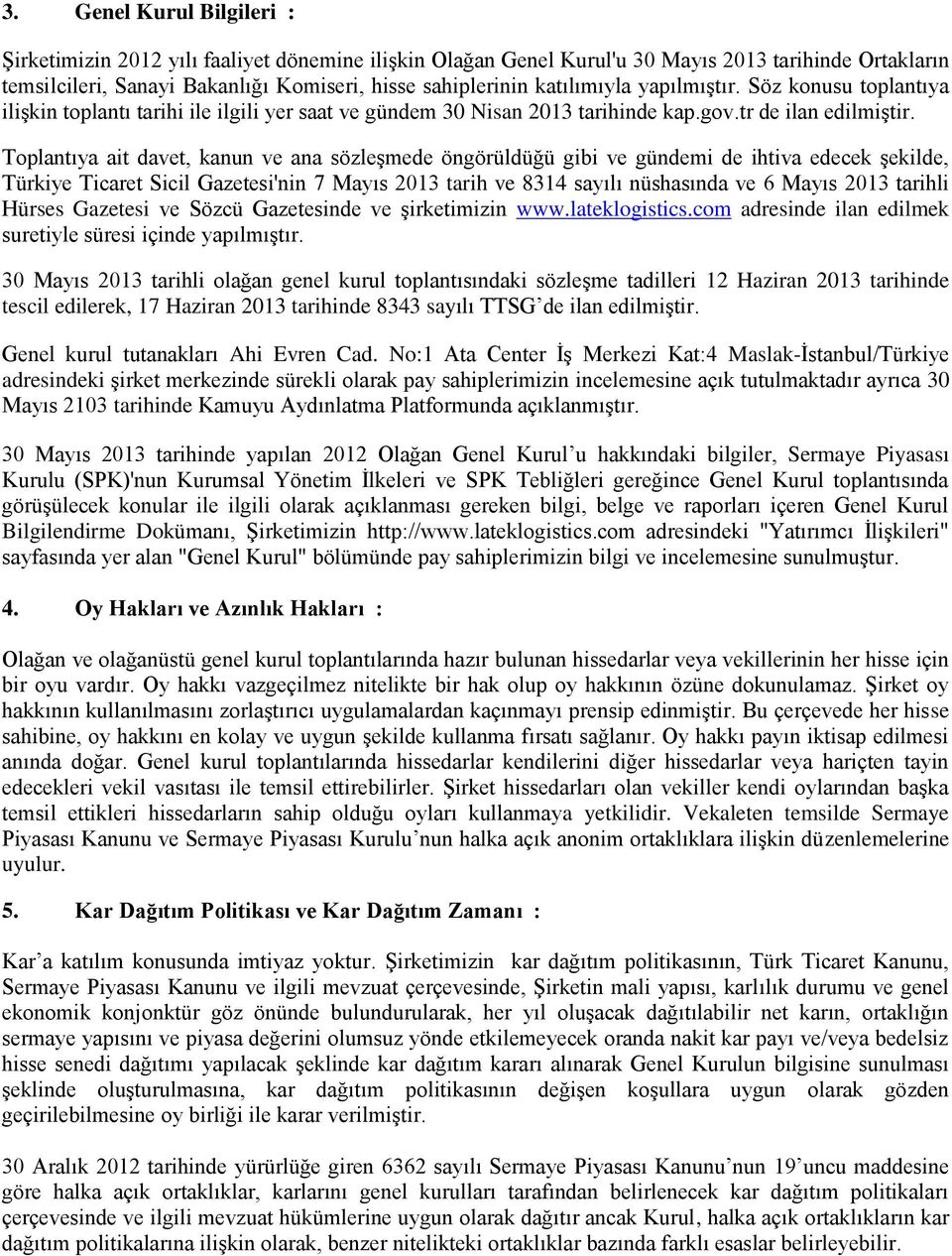 Toplantıya ait davet, kanun ve ana sözleşmede öngörüldüğü gibi ve gündemi de ihtiva edecek şekilde, Türkiye Ticaret Sicil Gazetesi'nin 7 Mayıs 2013 tarih ve 8314 sayılı nüshasında ve 6 Mayıs 2013