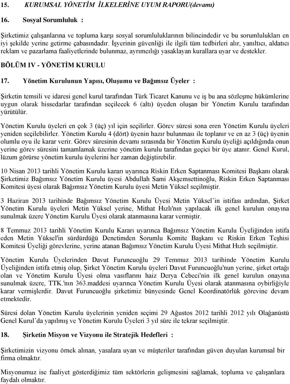 İşyerinin güvenliği ile ilgili tüm tedbirleri alır, yanıltıcı, aldatıcı reklam ve pazarlama faaliyetlerinde bulunmaz, ayrımcılığı yasaklayan kurallara uyar ve destekler. BÖLÜM IV - YÖNETİM KURULU 17.