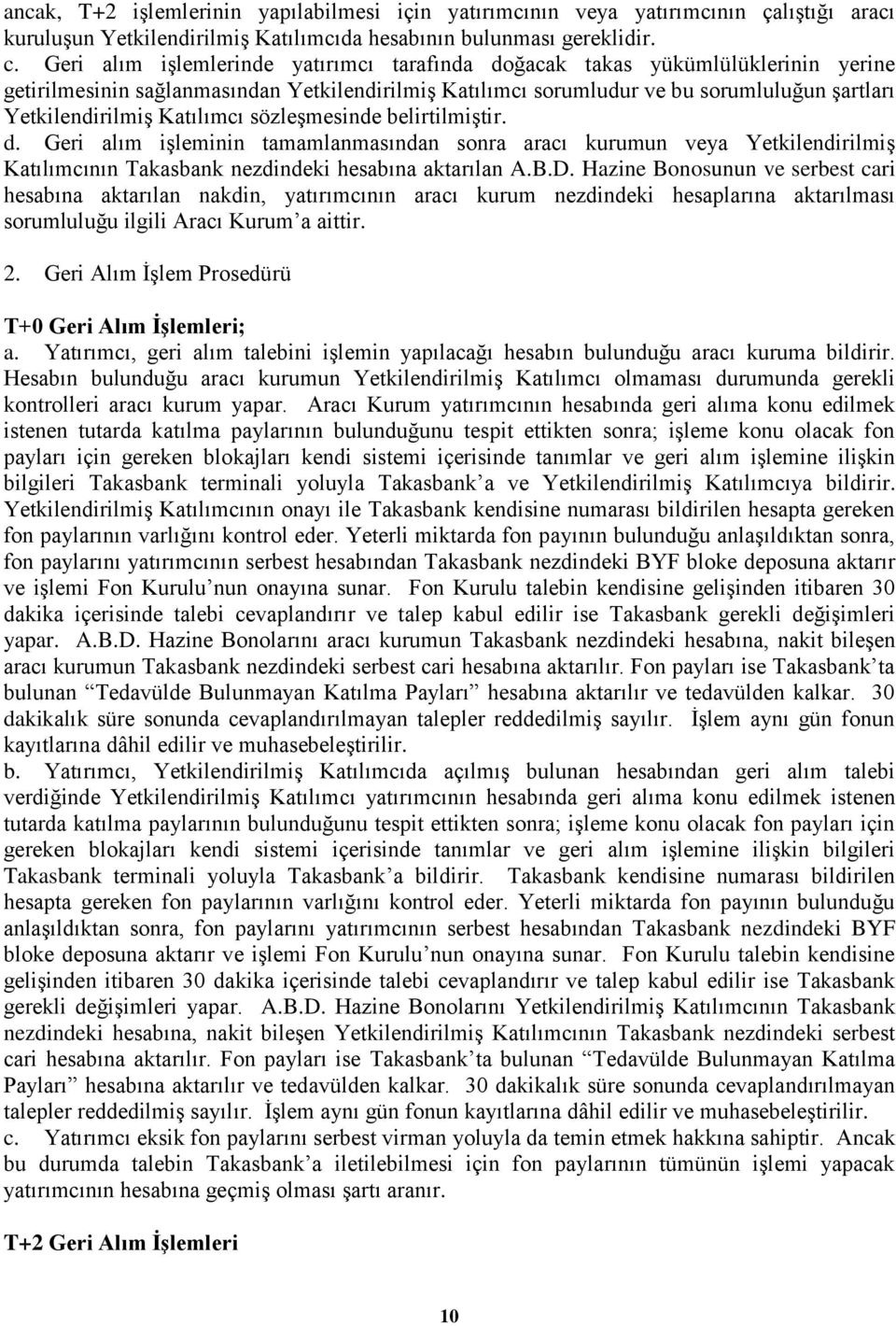 Katılımcı sözleģmesinde belirtilmiģtir. d. Geri alım iģleminin tamamlanmasından sonra aracı kurumun veya YetkilendirilmiĢ Katılımcının Takasbank nezdindeki hesabına aktarılan A.B.D.