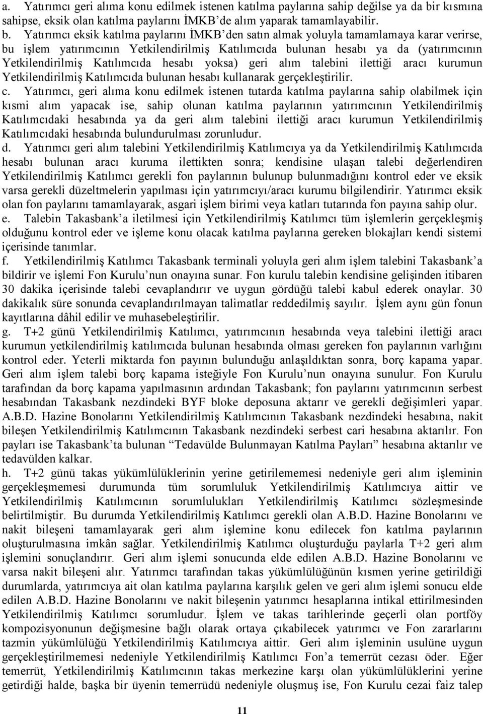 Yatırımcı eksik katılma paylarını ĠMKB den satın almak yoluyla tamamlamaya karar verirse, bu iģlem yatırımcının YetkilendirilmiĢ Katılımcıda bulunan hesabı ya da (yatırımcının YetkilendirilmiĢ