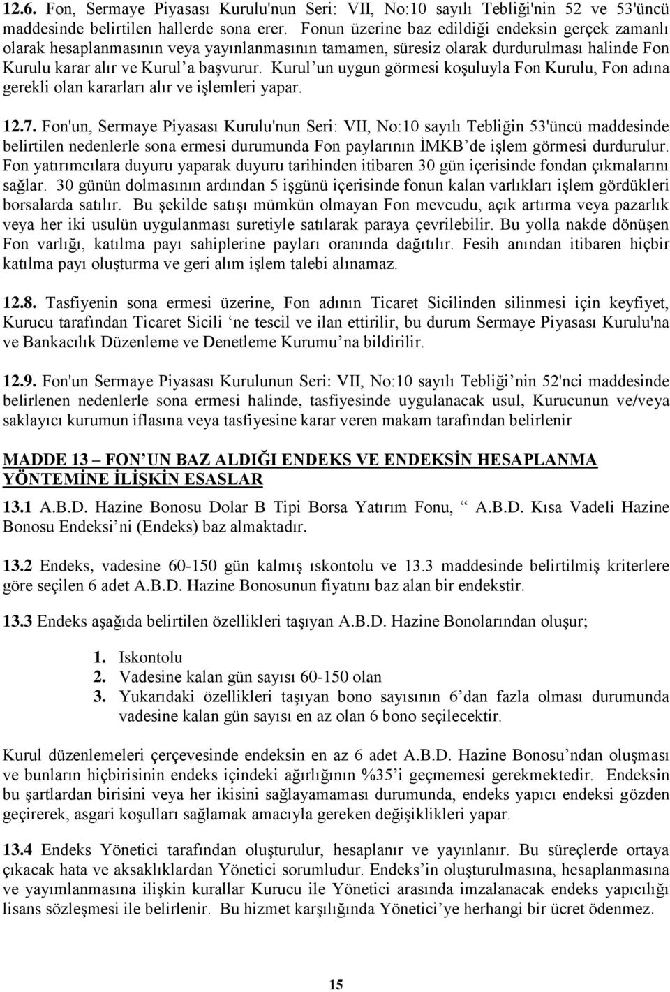 Kurul un uygun görmesi koģuluyla Fon Kurulu, Fon adına gerekli olan kararları alır ve iģlemleri yapar. 12.7.