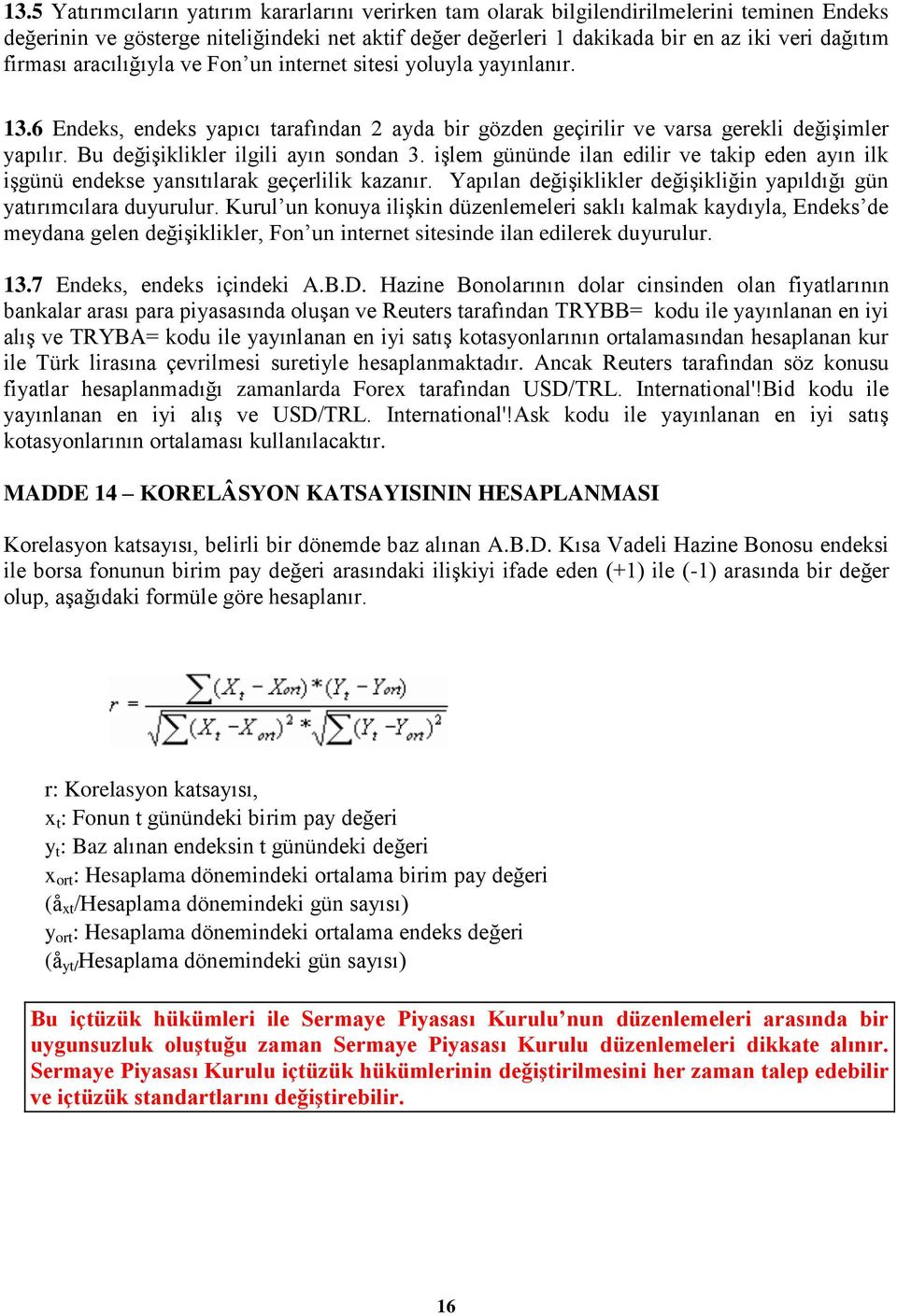 Bu değiģiklikler ilgili ayın sondan 3. iģlem gününde ilan edilir ve takip eden ayın ilk iģgünü endekse yansıtılarak geçerlilik kazanır.