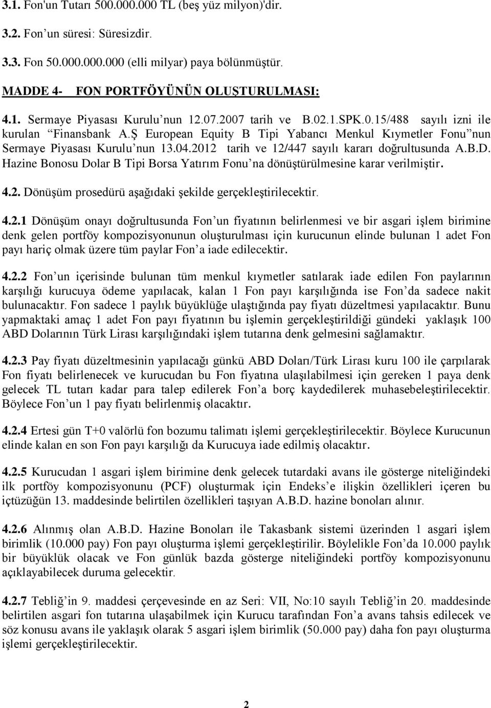 2012 tarih ve 12/447 sayılı kararı doğrultusunda A.B.D. Hazine Bonosu Dolar B Tipi Borsa Yatırım Fonu na dönüģtürülmesine karar verilmiģtir. 4.2. DönüĢüm prosedürü aģağıdaki Ģekilde gerçekleģtirilecektir.