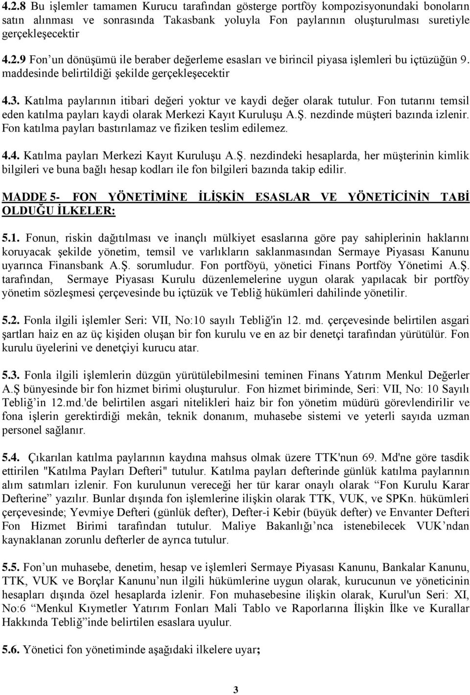 Fon tutarını temsil eden katılma payları kaydi olarak Merkezi Kayıt KuruluĢu A.ġ. nezdinde müģteri bazında izlenir. Fon katılma payları bastırılamaz ve fiziken teslim edilemez. 4.