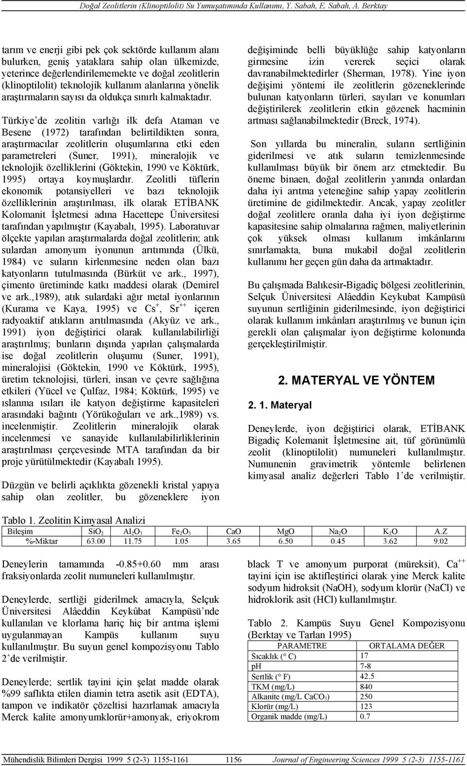 Türkiye de zeolitin varlığı ilk defa Ataman ve Besene (1972) tarafından belirtildikten sonra, araştırmacılar zeolitlerin oluşumlarına etki eden parametreleri (Suner, 1991), mineralojik ve teknolojik