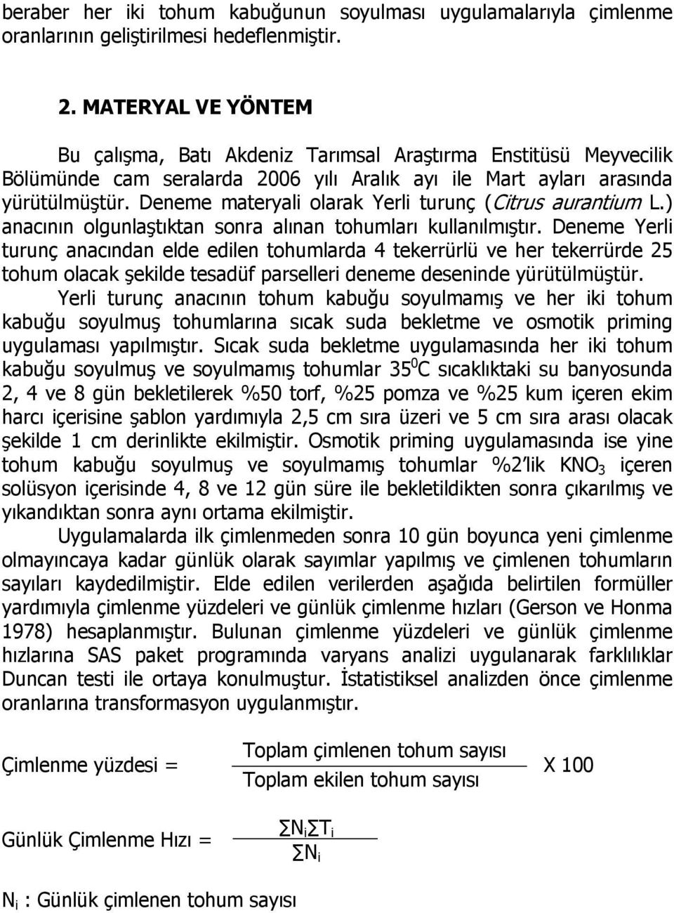 Deneme materyali olarak Yerli turunç (Citrus aurantium L.) anacının olgunlaştıktan sonra alınan tohumları kullanılmıştır.