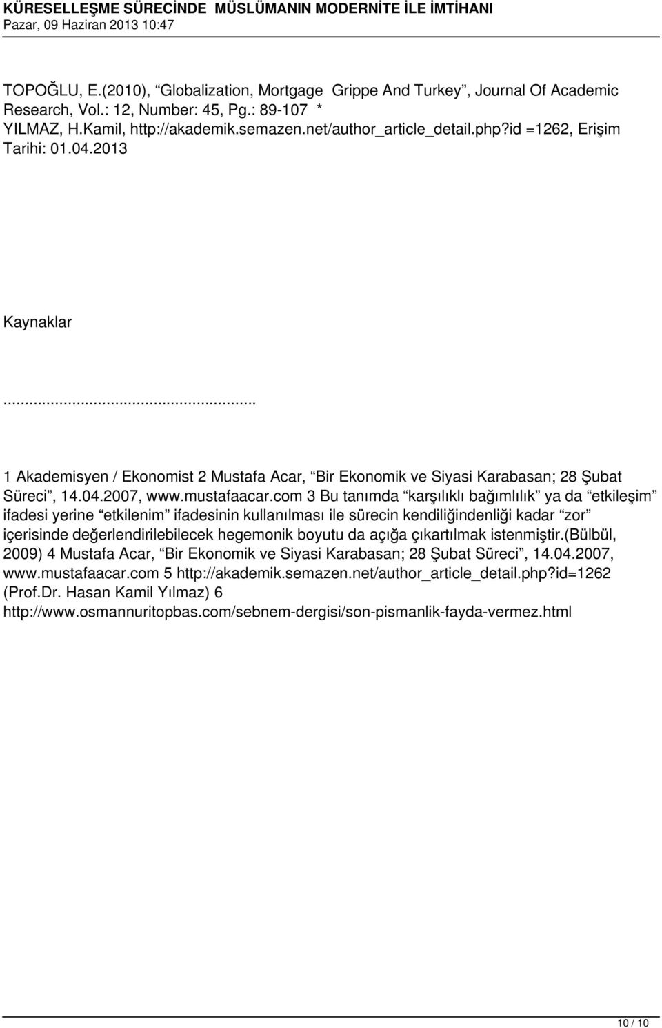 com 3 Bu tanımda karşılıklı bağımlılık ya da etkileşim ifadesi yerine etkilenim ifadesinin kullanılması ile sürecin kendiliğindenliği kadar zor içerisinde değerlendirilebilecek hegemonik boyutu da