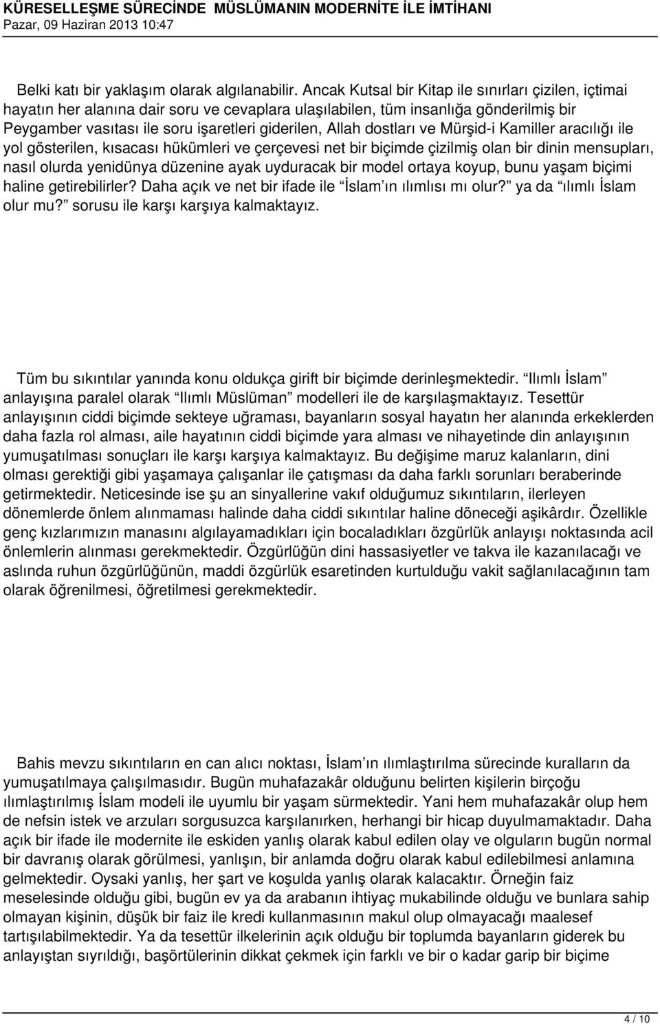 dostları ve Mürşid-i Kamiller aracılığı ile yol gösterilen, kısacası hükümleri ve çerçevesi net bir biçimde çizilmiş olan bir dinin mensupları, nasıl olurda yenidünya düzenine ayak uyduracak bir