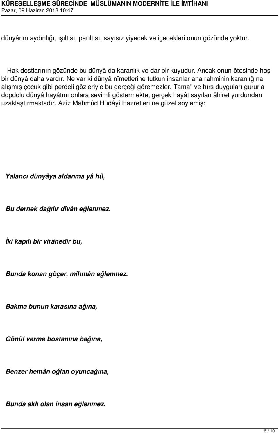 Tama" ve hırs duyguları gururla dopdolu dünyâ hayâtını onlara sevimli göstermekte, gerçek hayât sayılan âhiret yurdundan uzaklaştırmaktadır.