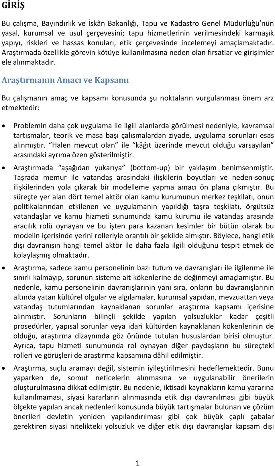 Araştırmanın Amacı ve Kapsamı Bu çalışmanın amaç ve kapsamı konusunda şu noktaların vurgulanması önem arz etmektedir: Problemin daha çok uygulama ile ilgili alanlarda görülmesi nedeniyle, kavramsal