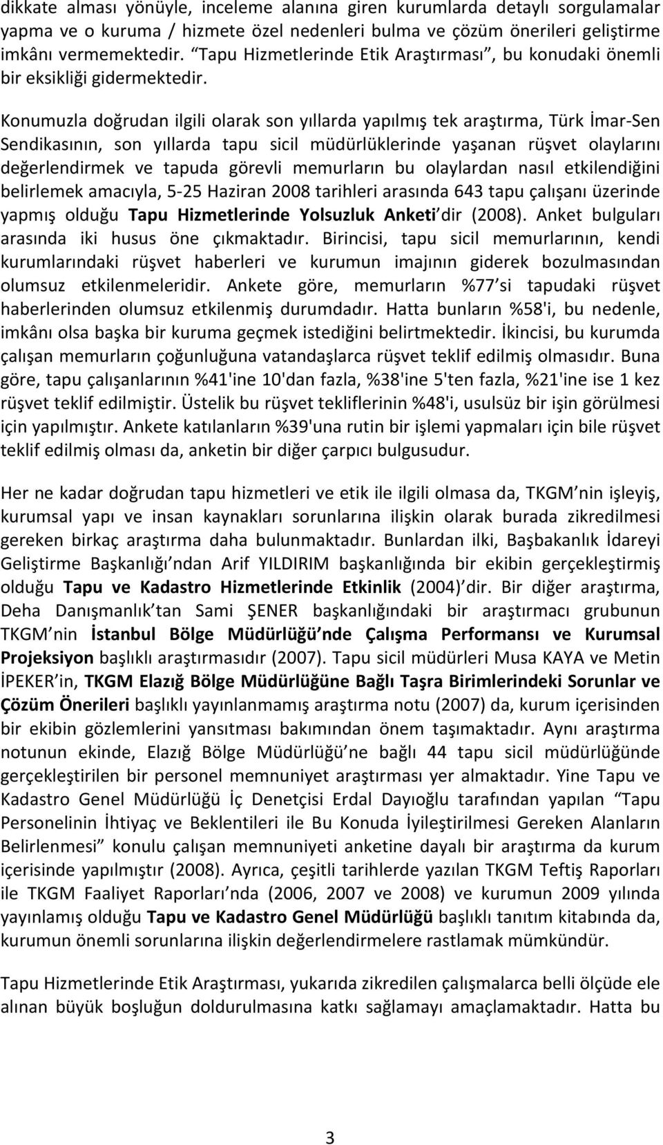 Konumuzla doğrudan ilgili olarak son yıllarda yapılmış tek araştırma, Türk İmar Sen Sendikasının, son yıllarda tapu sicil müdürlüklerinde yaşanan rüşvet olaylarını değerlendirmek ve tapuda görevli