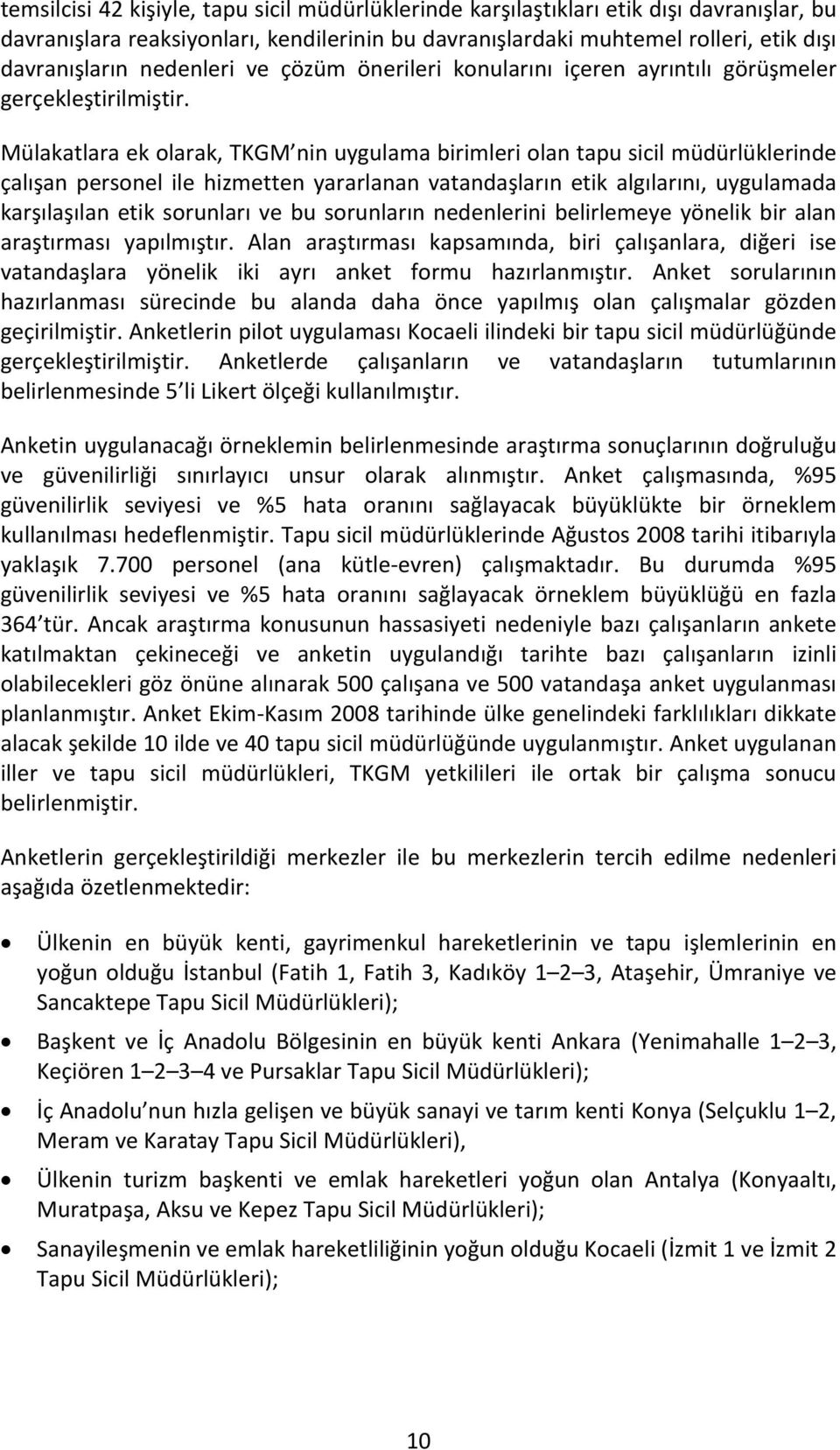 Mülakatlara ek olarak, TKGM nin uygulama birimleri olan tapu sicil müdürlüklerinde çalışan personel ile hizmetten yararlanan vatandaşların etik algılarını, uygulamada karşılaşılan etik sorunları ve