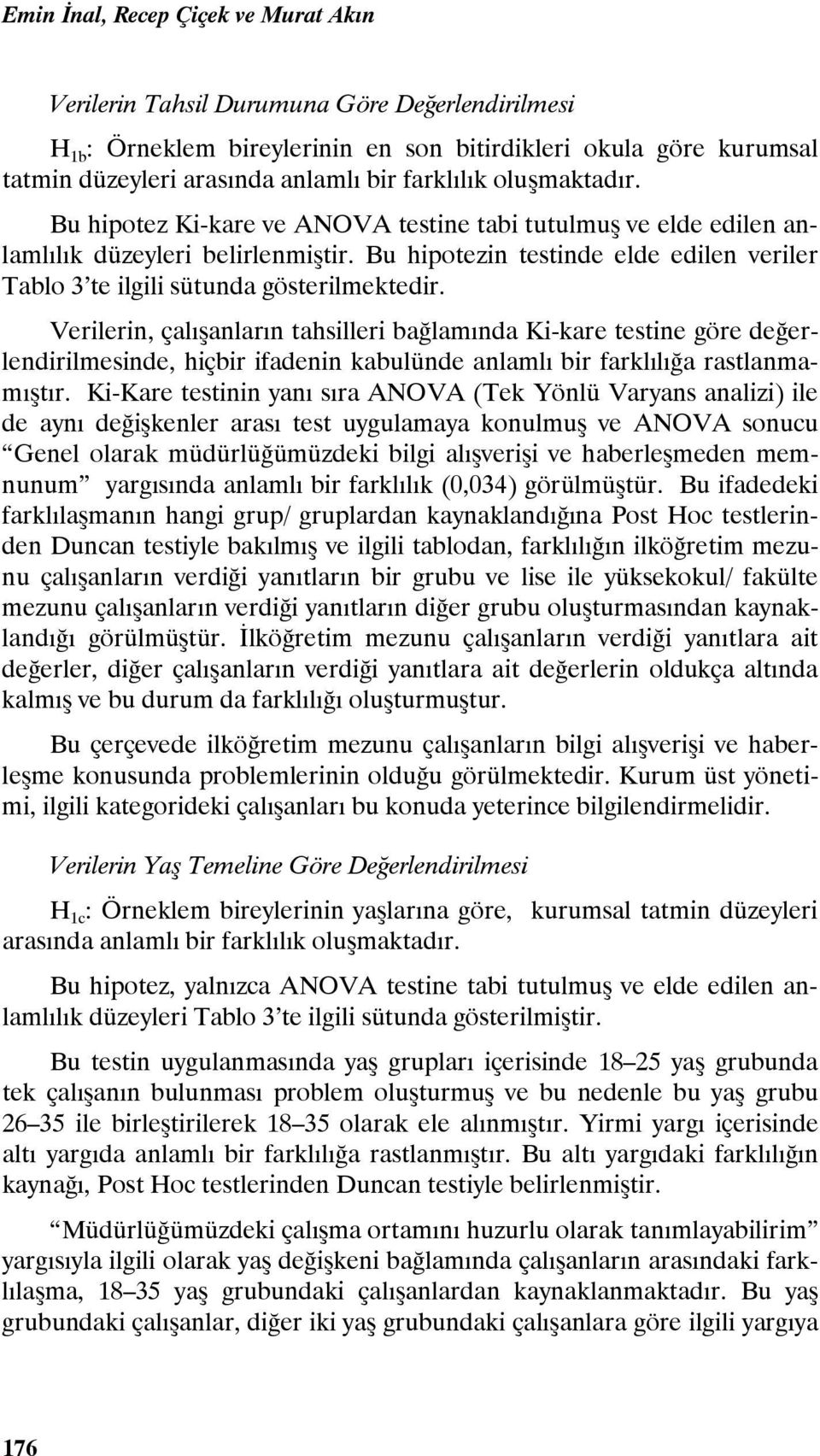 Bu hipotezin testinde elde edilen veriler Tablo 3 te ilgili sütunda gösterilmektedir.