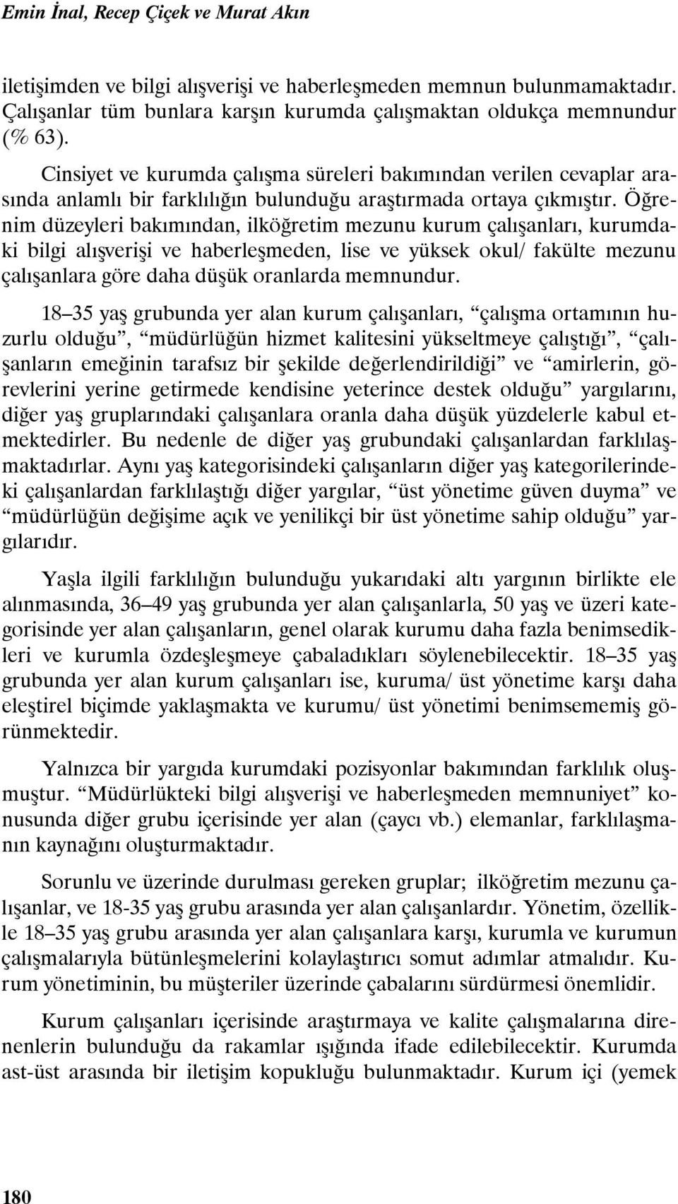 Öğrenim düzeyleri bakımından, ilköğretim mezunu kurum çalışanları, kurumdaki bilgi alışverişi ve haberleşmeden, lise ve yüksek okul/ fakülte mezunu çalışanlara göre daha düşük oranlarda memnundur.