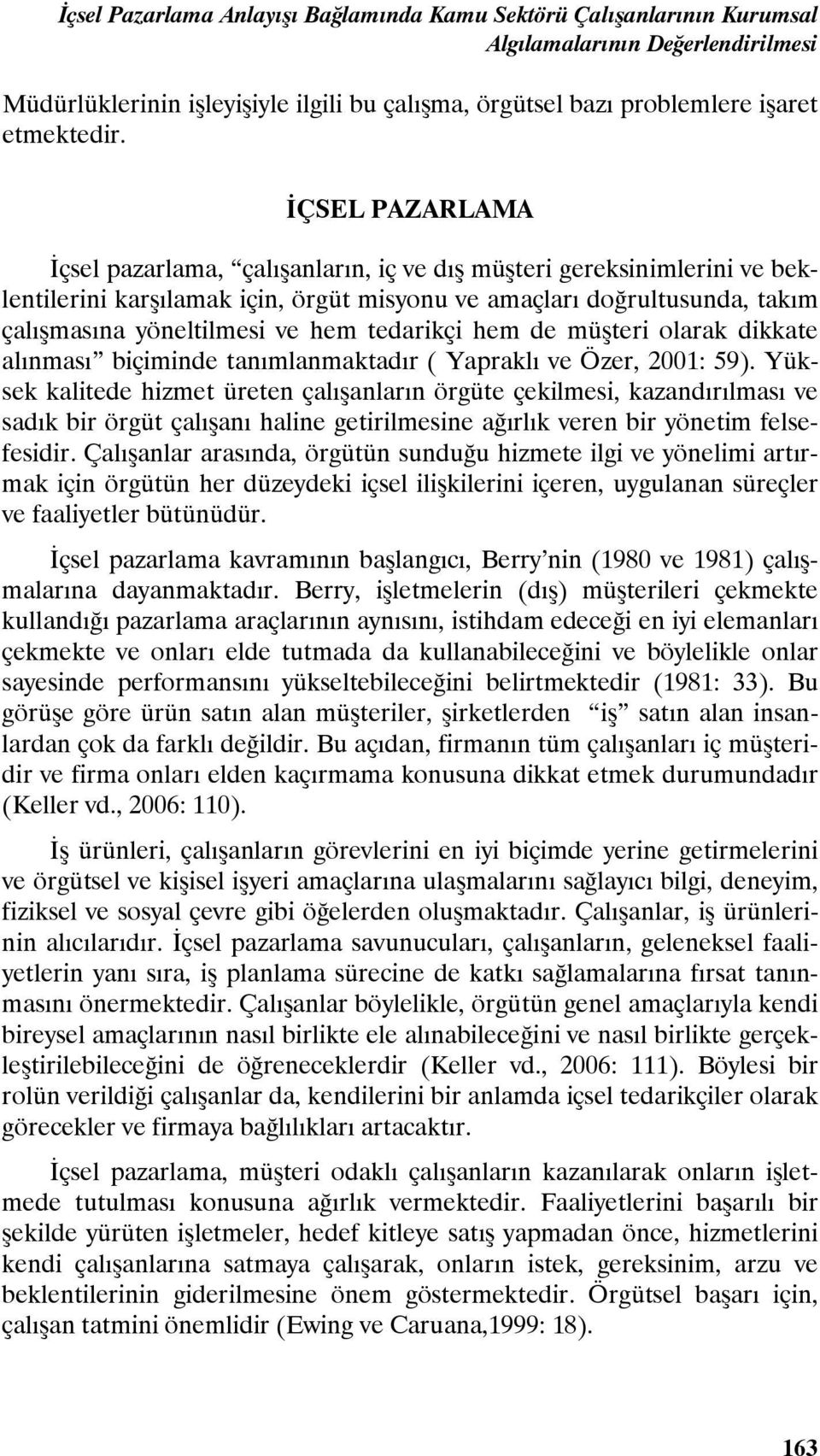 tedarikçi hem de müşteri olarak dikkate alınması biçiminde tanımlanmaktadır ( Yapraklı ve Özer, 2001: 59).