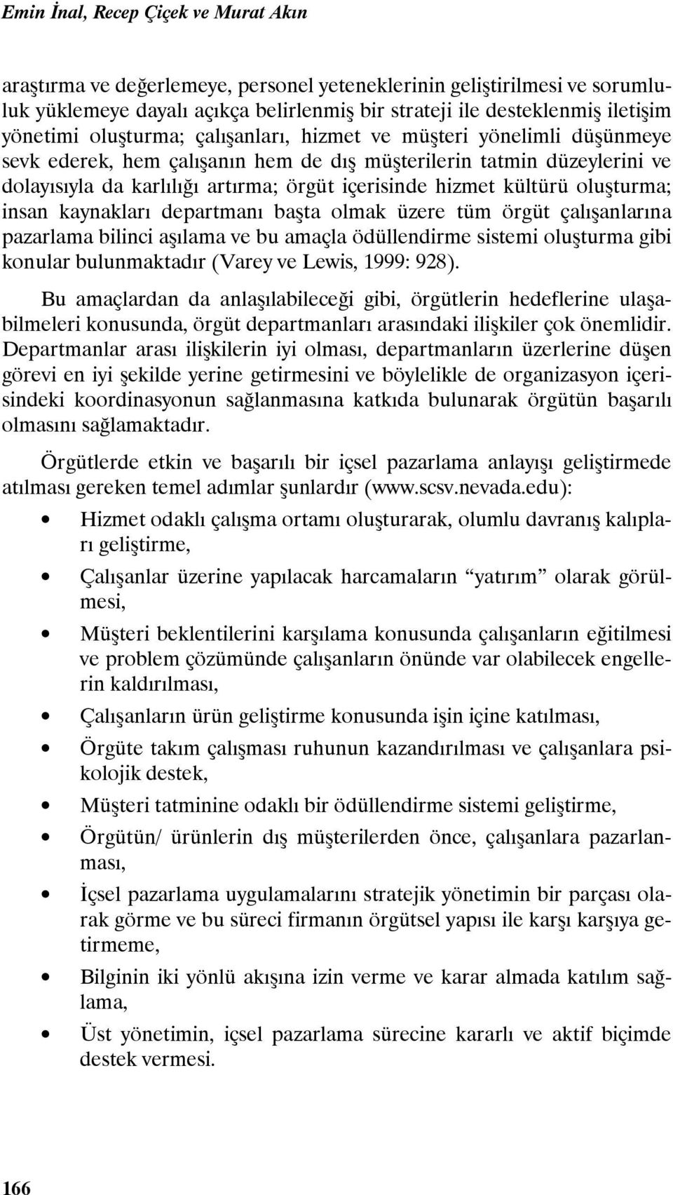 kültürü oluşturma; insan kaynakları departmanı başta olmak üzere tüm örgüt çalışanlarına pazarlama bilinci aşılama ve bu amaçla ödüllendirme sistemi oluşturma gibi konular bulunmaktadır (Varey ve