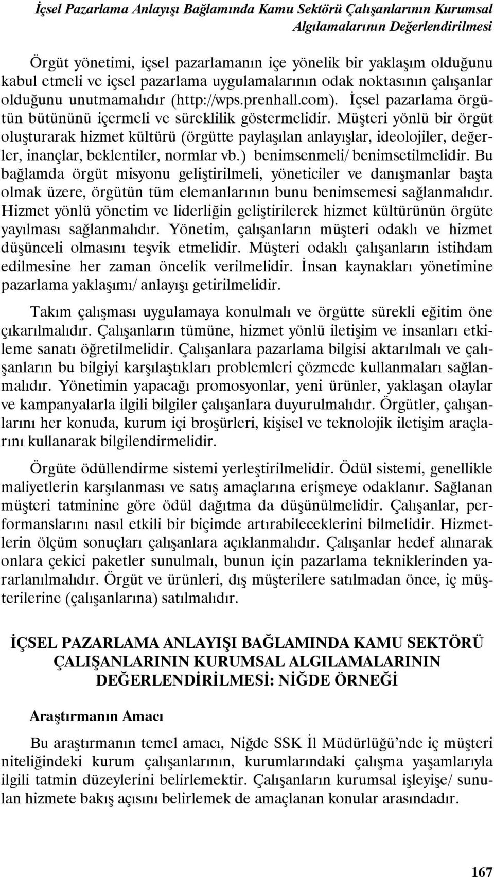 Müşteri yönlü bir örgüt oluşturarak hizmet kültürü (örgütte paylaşılan anlayışlar, ideolojiler, değerler, inançlar, beklentiler, normlar vb.) benimsenmeli/ benimsetilmelidir.