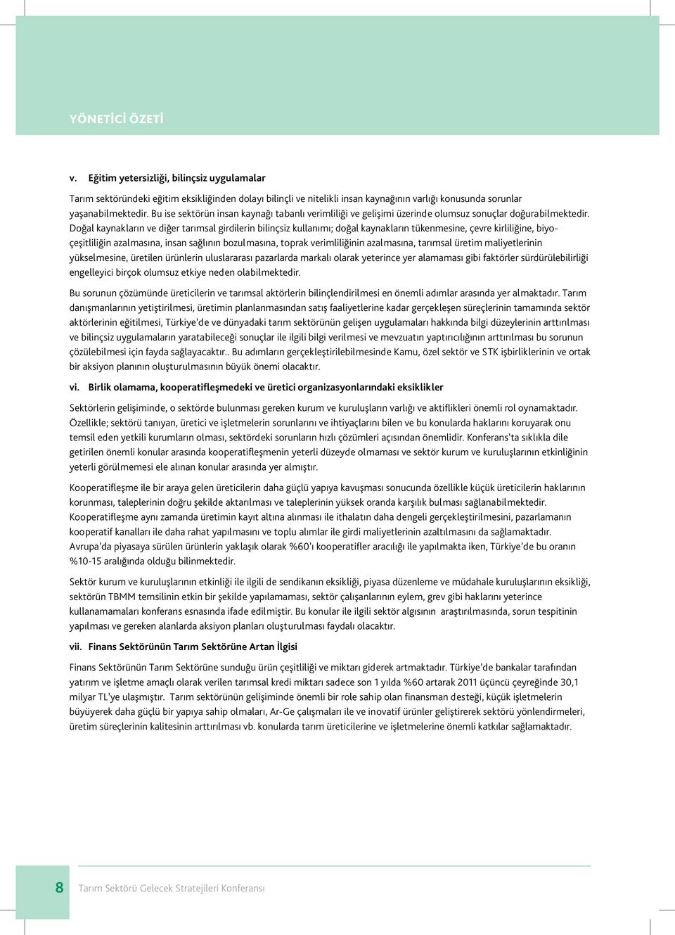 Doğal kaynakların ve diğer tarımsal girdilerin bilinçsiz kullanımı; doğal kaynakların tükenmesine, çevre kirliliğine, biyoçeşitliliğin azalmasına, insan sağlının bozulmasına, toprak verimliliğinin