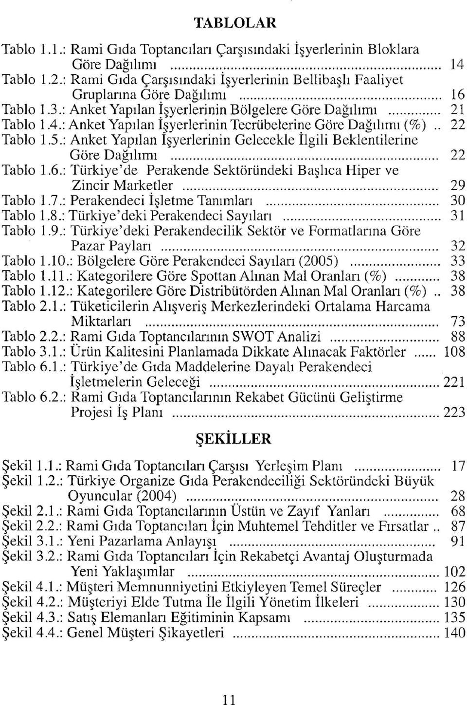 : Anket Yapılan işyerlerinin Gelecekle İlgili Beklentilerine Göre Dağılımı 22 Tablo I.6.: Türkiye'de Perakende Sektöründeki Başlıca Hiper ve Zincir Marketler 29 Tablo 1.7.