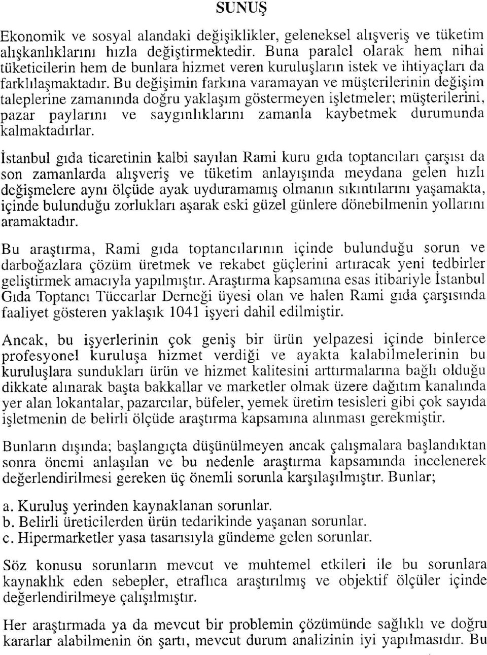 Bu değişimin farkına varamayan ve müşterilerinin değişim taleplerine zamanında doğru yaklaşım göstermeyen işletmeler; müşterilerini, pazar paylarını ve saygınlıklarını zamanla kaybetmek durumunda