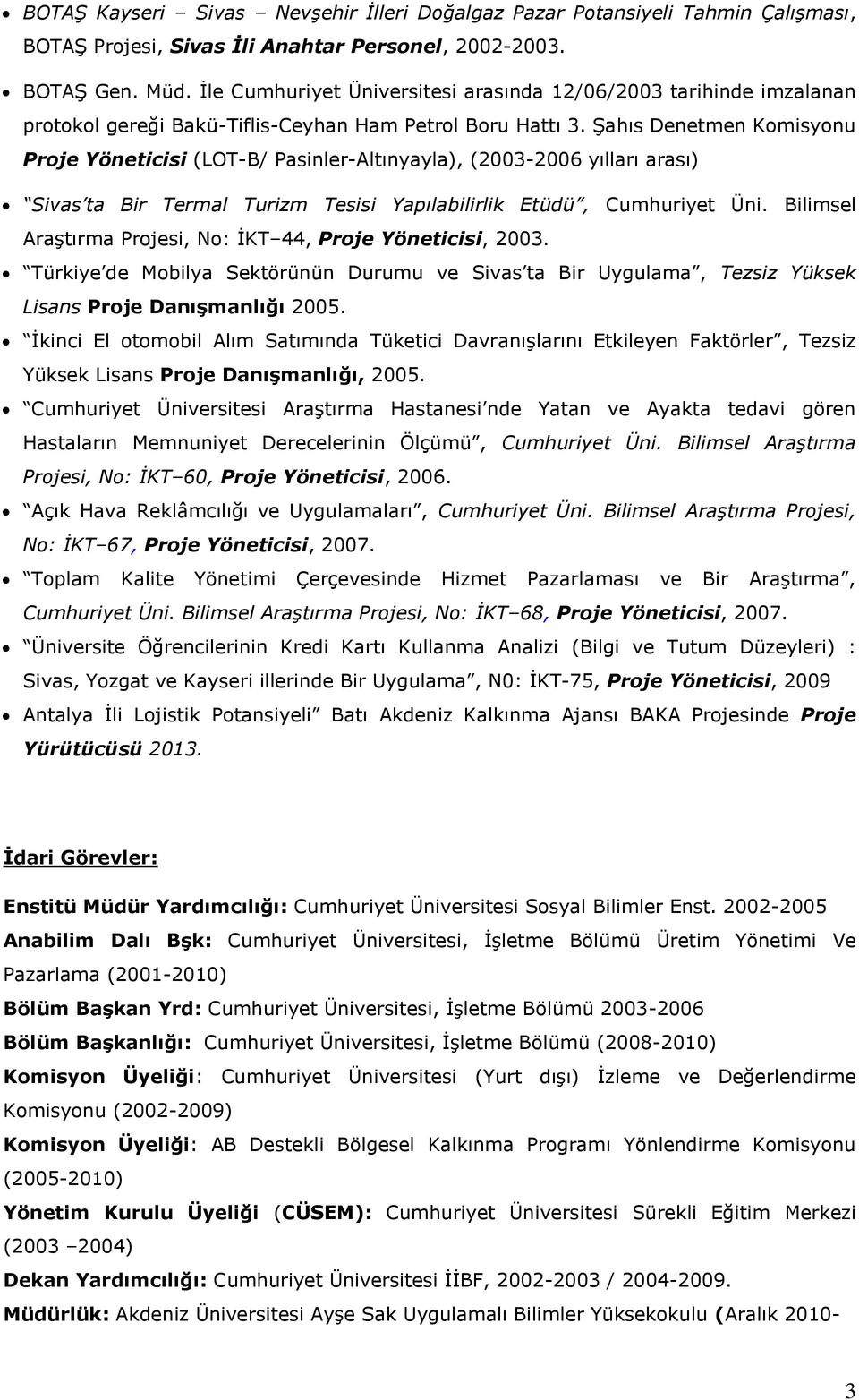 ġahıs Denetmen Komisyonu Proje Yöneticisi (LOT-B/ Pasinler-Altınyayla), (2003-2006 yılları arası) Sivas ta Bir Termal Turizm Tesisi Yapılabilirlik Etüdü, Cumhuriyet Üni.