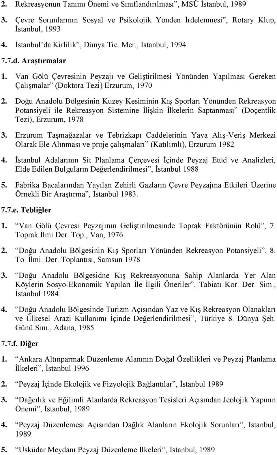 Doğu Anadolu Bölgesinin Kuzey Kesiminin Kış Sporları Yönünden Rekreasyon Potansiyeli ile Rekreasyon Sistemine İlişkin İlkelerin Saptanması (Doçentlik Tezi), Erzurum, 1978 3.