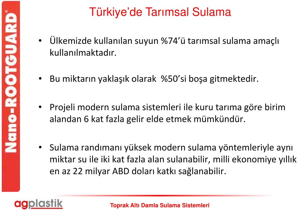 Projeli modern sulama sistemleri ile kuru tarıma göre birim alandan 6 kat fazla gelir elde etmek mümkündür.