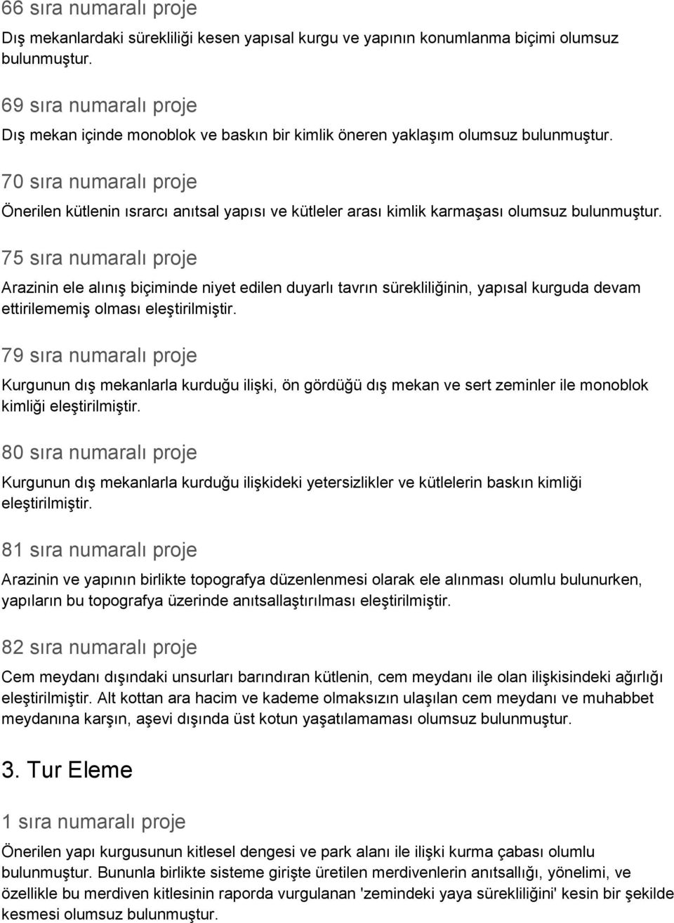 70 sıra numaralı proje Önerilen kütlenin ısrarcı anıtsal yapısı ve kütleler arası kimlik karmaşası olumsuz bulunmuştur.