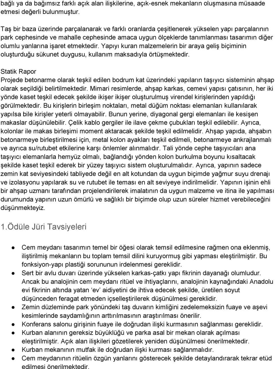 yanlarına işaret etmektedir. Yapıyı kuran malzemelerin bir araya geliş biçiminin oluşturduğu sükunet duygusu, kullanım maksadıyla örtüşmektedir.