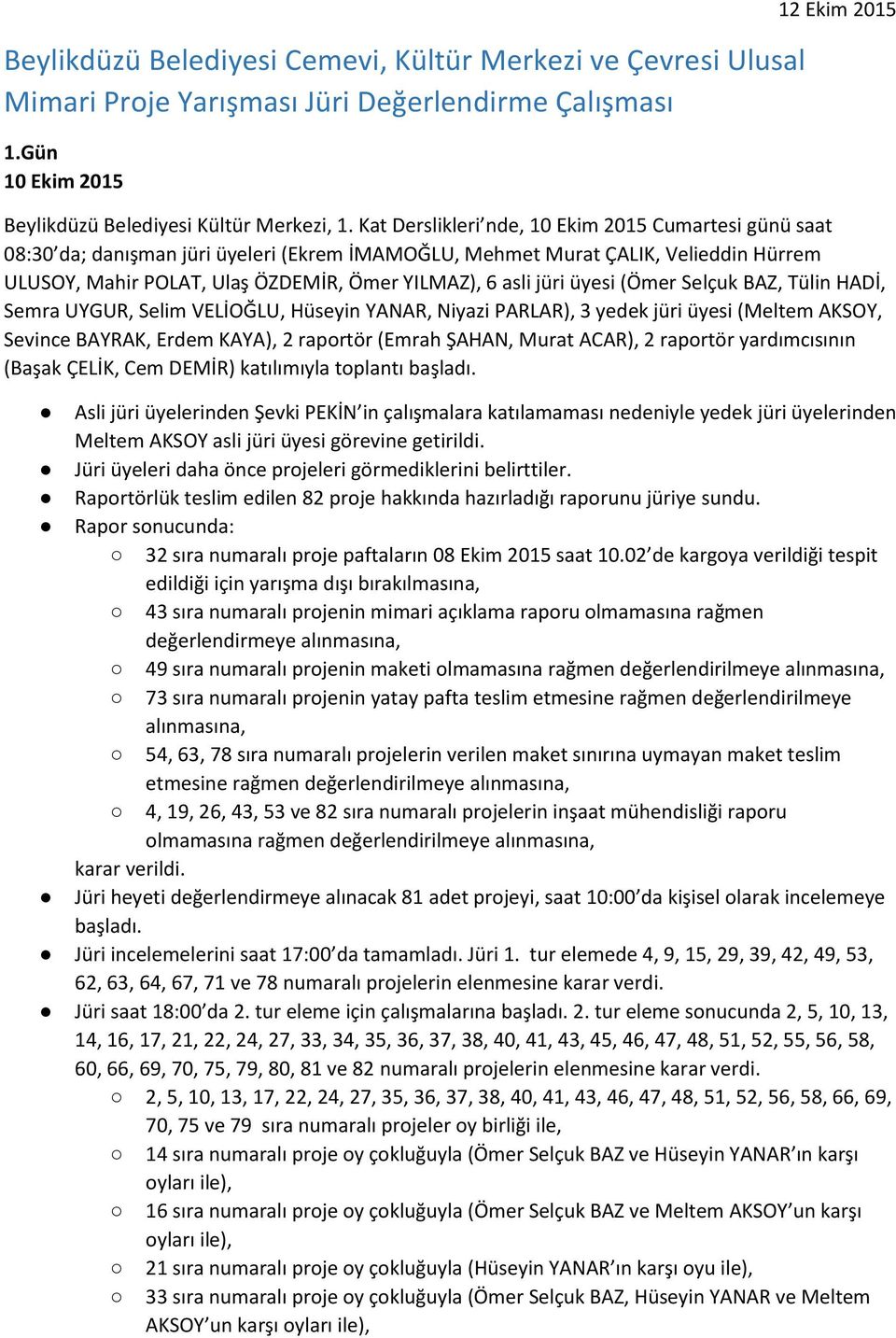 jüri üyesi (Ömer Selçuk BAZ, Tülin HADİ, Semra UYGUR, Selim VELİOĞLU, Hüseyin YANAR, Niyazi PARLAR), 3 yedek jüri üyesi (Meltem AKSOY, Sevince BAYRAK, Erdem KAYA), 2 raportör (Emrah ŞAHAN, Murat