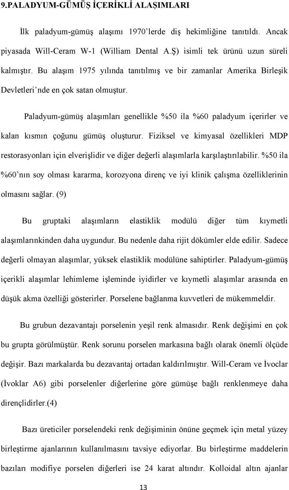 Paladyum-gümüş alaşımları genellikle %50 ila %60 paladyum içerirler ve kalan kısmın çoğunu gümüş oluşturur.