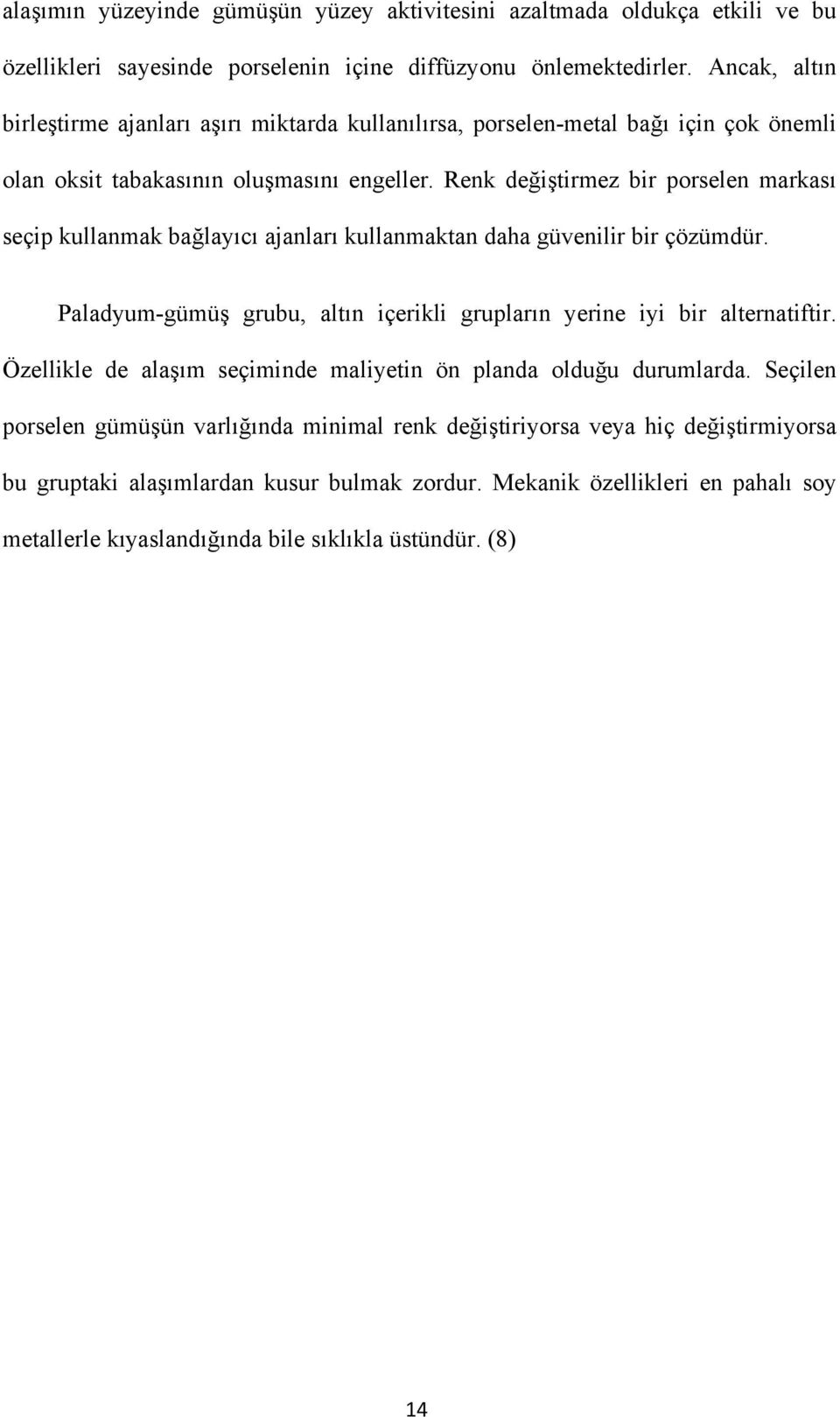 Renk değiştirmez bir porselen markası seçip kullanmak bağlayıcı ajanları kullanmaktan daha güvenilir bir çözümdür. Paladyum-gümüş grubu, altın içerikli grupların yerine iyi bir alternatiftir.