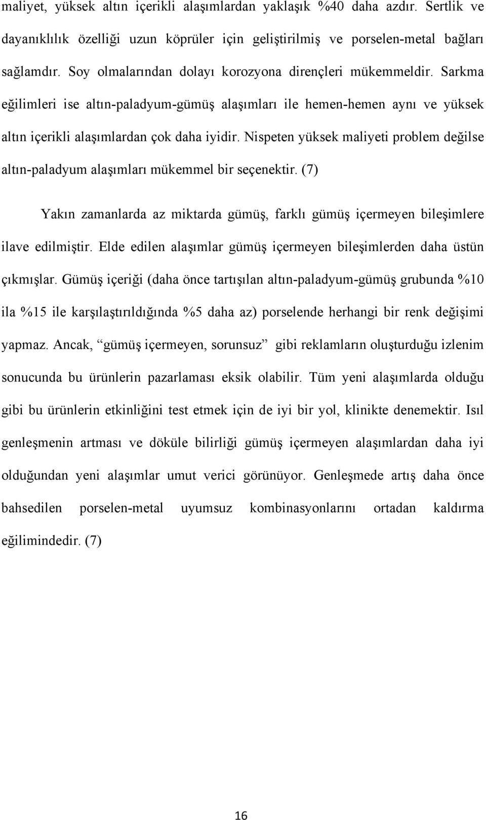 Nispeten yüksek maliyeti problem değilse altın-paladyum alaşımları mükemmel bir seçenektir. (7) Yakın zamanlarda az miktarda gümüş, farklı gümüş içermeyen bileşimlere ilave edilmiştir.