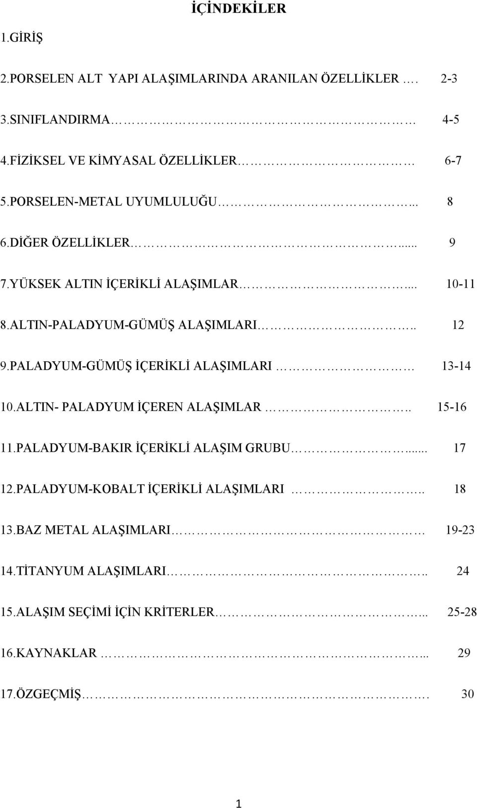 PALADYUM-GÜMÜŞ İÇERİKLİ ALAŞIMLARI 13-14 10.ALTIN- PALADYUM İÇEREN ALAŞIMLAR.. 15-16 11.PALADYUM-BAKIR İÇERİKLİ ALAŞIM GRUBU... 17 12.